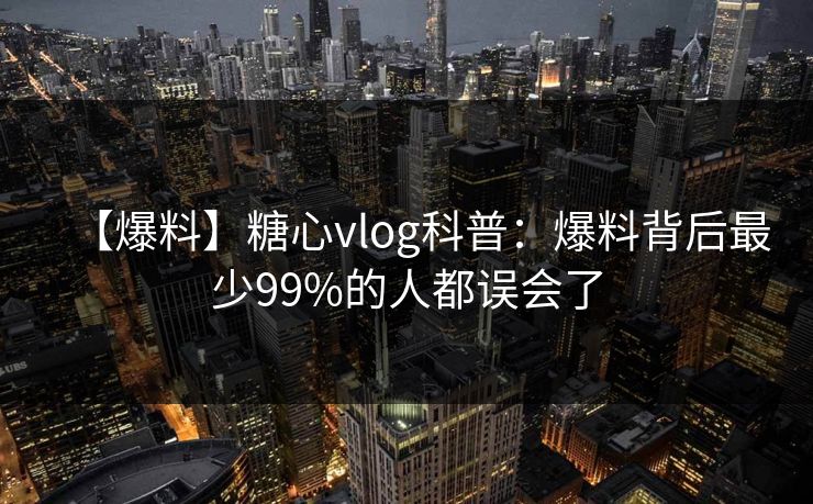 【爆料】糖心vlog科普：爆料背后最少99%的人都误会了