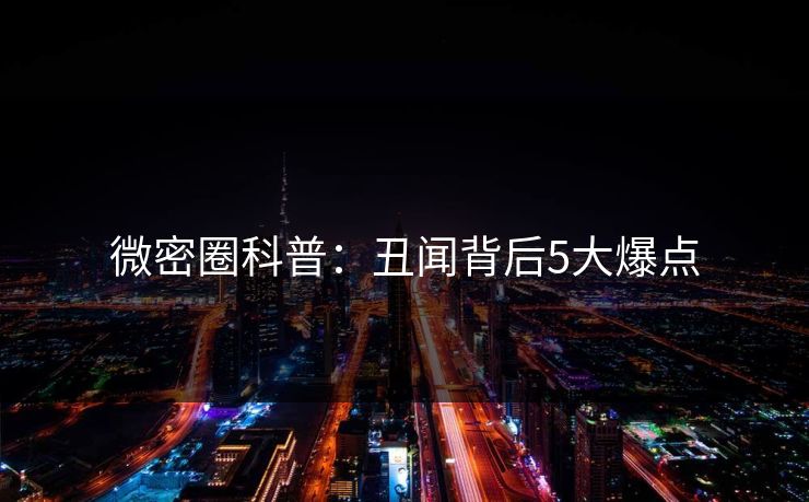 微密圈科普：丑闻背后5大爆点