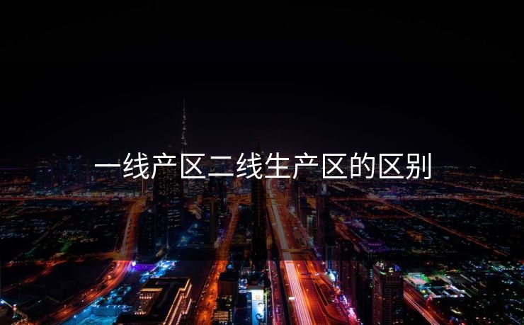 一线产区二线生产区的区别