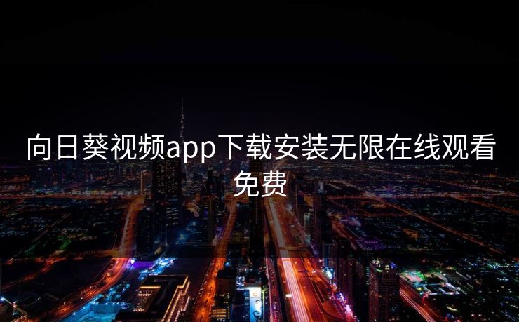 向日葵视频app下载安装无限在线观看免费